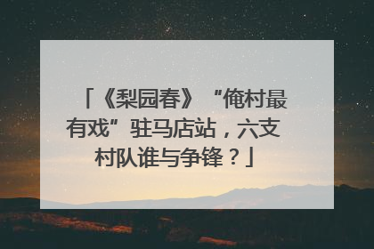 《梨园春》“俺村最有戏”驻马店站，六支村队谁与争锋？