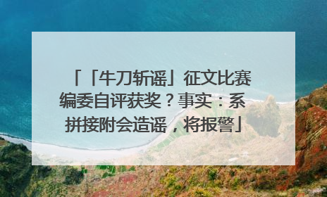 「牛刀斩谣」征文比赛编委自评获奖？事实：系拼接附会造谣，将报警