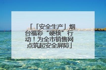 「安全生产」烟台福彩“硬核”行动！为全市销售网点筑起安全屏障