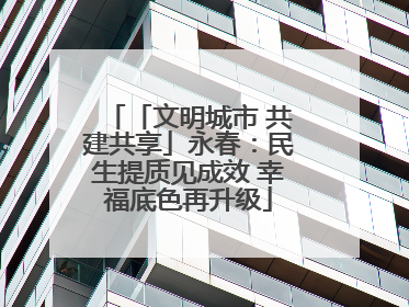 「文明城市 共建共享」永春：民生提质见成效 幸福底色再升级