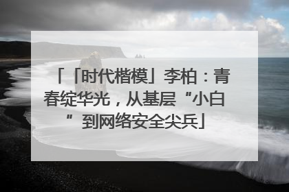 「时代楷模」李柏：青春绽华光，从基层“小白”到网络安全尖兵