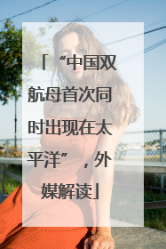 “中国双航母首次同时出现在太平洋”，外媒解读