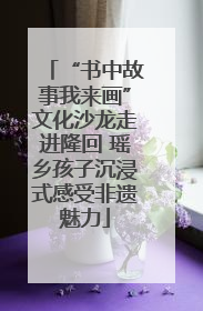 “书中故事我来画”文化沙龙走进隆回 瑶乡孩子沉浸式感受非遗魅力