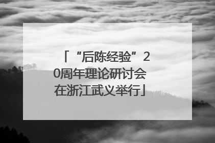 “后陈经验”20周年理论研讨会在浙江武义举行