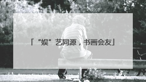 “娱”艺同源，书画会友