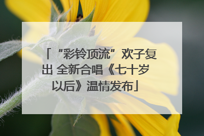 “彩铃顶流”欢子复出 全新合唱《七十岁以后》温情发布