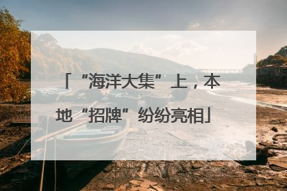 “海洋大集”上，本地“招牌”纷纷亮相