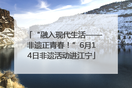 “融入现代生活——非遗正青春！”6月14日非遗活动进江宁