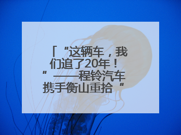“这辆车，我们追了20年！”——程铃汽车携手衡山重拾“整车制造梦”