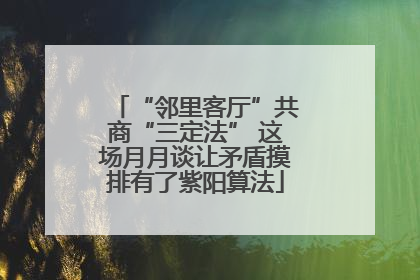 “邻里客厅”共商“三定法” 这场月月谈让矛盾摸排有了紫阳算法