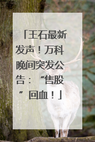王石最新发声！万科晚间突发公告：“售股”回血！
