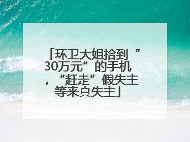 环卫大姐拾到“30万元”的手机，“赶走”假失主等来真失主