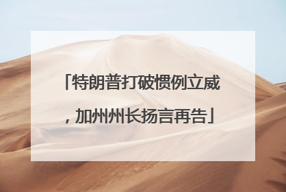 特朗普打破惯例立威，加州州长扬言再告