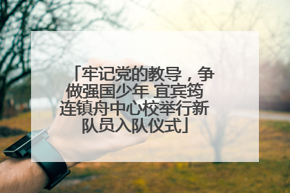 牢记党的教导，争做强国少年 宜宾筠连镇舟中心校举行新队员入队仪式