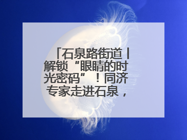 石泉路街道丨解锁“眼睛的时光密码”！同济专家走进石泉，为中老年眼健康精准“护航”