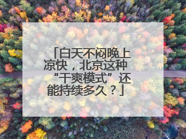 白天不闷晚上凉快，北京这种“干爽模式”还能持续多久？