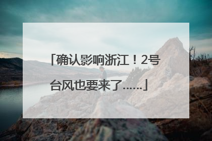 确认影响浙江！2号台风也要来了……