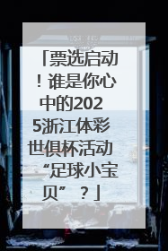 票选启动！谁是你心中的2025浙江体彩世俱杯活动“足球小宝贝”？