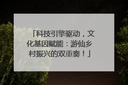 科技引擎驱动，文化基因赋能：游仙乡村振兴的双重奏！
