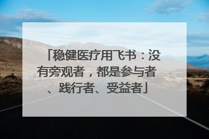 稳健医疗用飞书：没有旁观者，都是参与者、践行者、受益者
