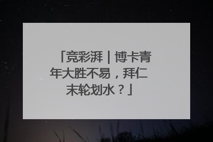 竞彩湃｜博卡青年大胜不易，拜仁末轮划水？