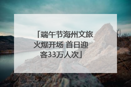 端午节海州文旅火爆开场 首日迎客33万人次