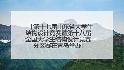 第十七届山东省大学生结构设计竞赛暨第十八届全国大学生结构设计竞赛分区赛在青岛举办