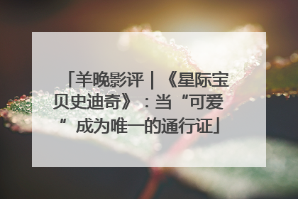 羊晚影评｜《星际宝贝史迪奇》：当“可爱”成为唯一的通行证