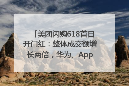 美团闪购618首日开门红：整体成交额增长两倍，华为、Apple、沃尔玛等近800个品牌翻倍增长