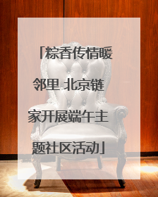 粽香传情暖邻里 北京链家开展端午主题社区活动