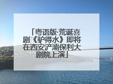 粤语版·荒诞喜剧《驴得水》即将在西安浐灞保利大剧院上演