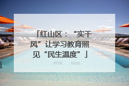 红山区：“实干风”让学习教育照见“民生温度”