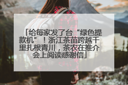 给每家发了台“绿色提款机”！浙江茶苗跨越千里扎根青川，茶农在推介会上阅读感谢信