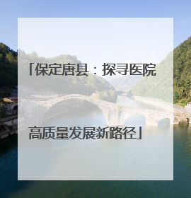 保定唐县：探寻医院高质量发展新路径
