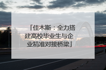佳木斯：全力搭建高校毕业生与企业精准对接桥梁