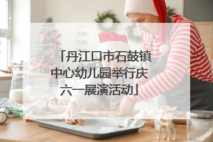 丹江口市石鼓镇中心幼儿园举行庆六一展演活动