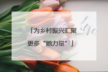 为乡村振兴汇聚更多“她力量”