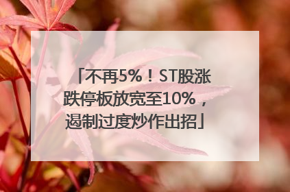 不再5%！ST股涨跌停板放宽至10%，遏制过度炒作出招