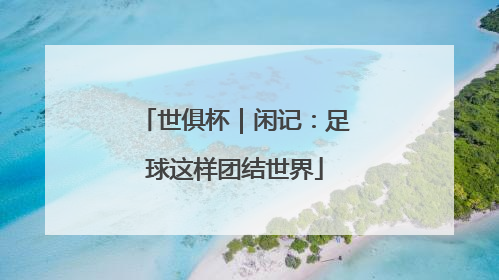 世俱杯｜闲记：足球这样团结世界