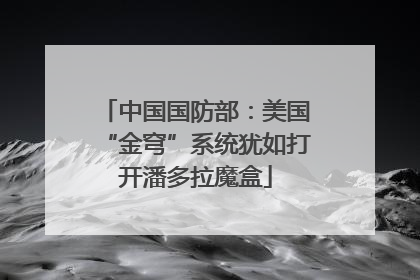 中国国防部：美国“金穹”系统犹如打开潘多拉魔盒