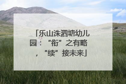 乐山洙泗塘幼儿园：“衔”之有略，“续”接未来