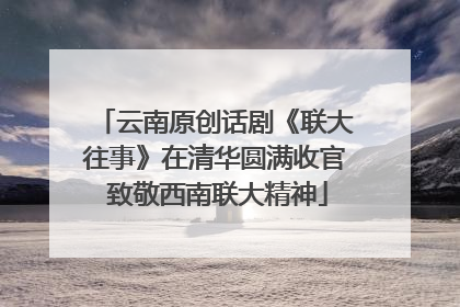 云南原创话剧《联大往事》在清华圆满收官 致敬西南联大精神
