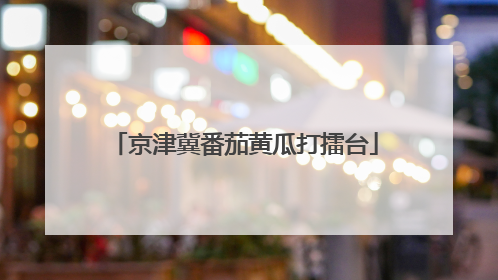 京津冀番茄黄瓜打擂台