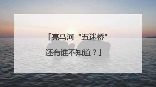 亮马河“五迷桥”还有谁不知道？