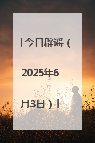 今日辟谣（2025年6月3日）