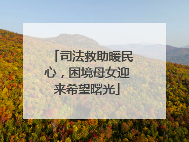 司法救助暖民心，困境母女迎来希望曙光
