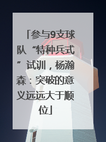 参与9支球队“特种兵式”试训，杨瀚森：突破的意义远远大于顺位