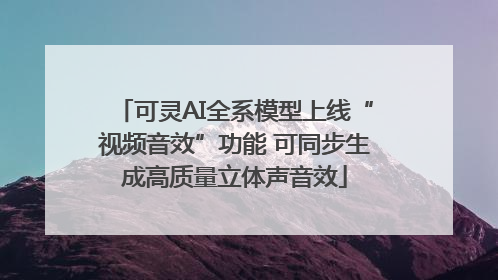 可灵AI全系模型上线“视频音效”功能 可同步生成高质量立体声音效