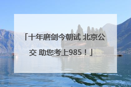 十年磨剑今朝试 北京公交 助您考上985！