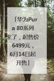 华为Pura 80系列来了，起售价6499元，6月14日起开售